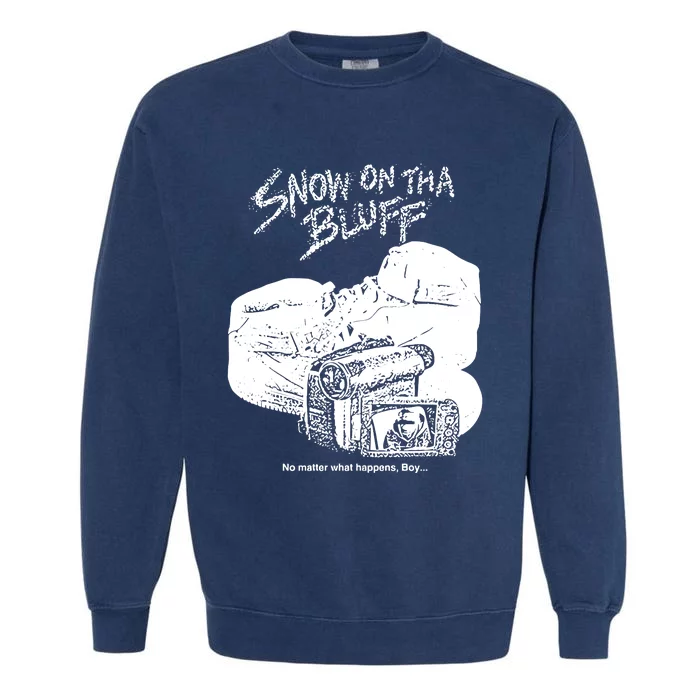 Snow On Tha Bluff No Matter What Happens Garment-Dyed Sweatshirt