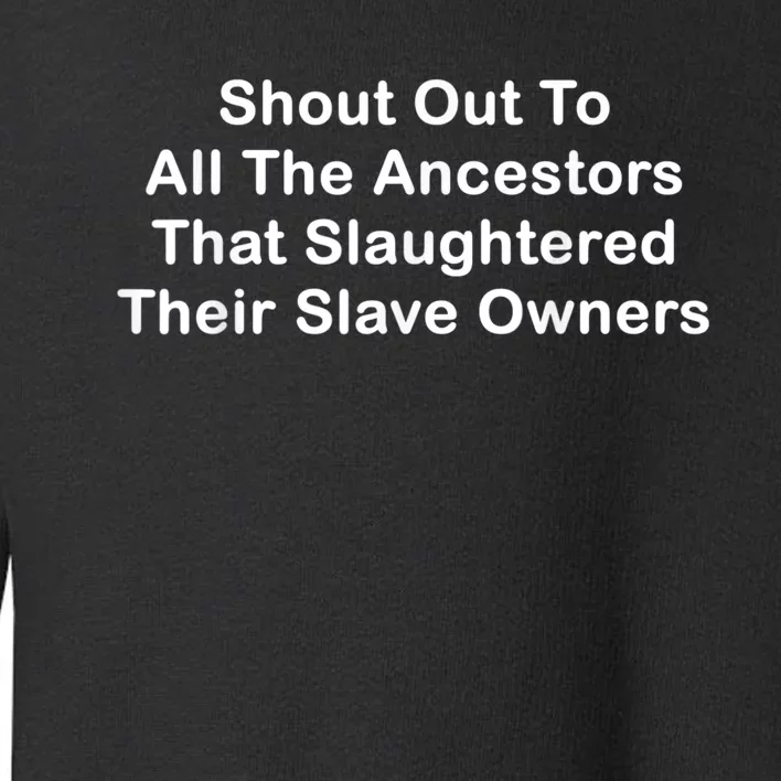 Shout Out To All The Ancestors That Slaughtered Their Slave Owners Toddler Sweatshirt