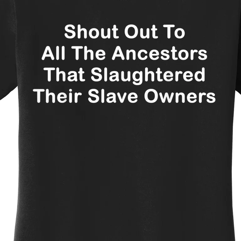 Shout Out To All The Ancestors That Slaughtered Their Slave Owners Women's T-Shirt