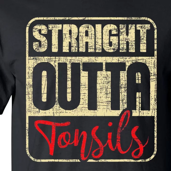 Straight Outta Tonsils Tonsil Removal Surgery Recovery Tall T-Shirt