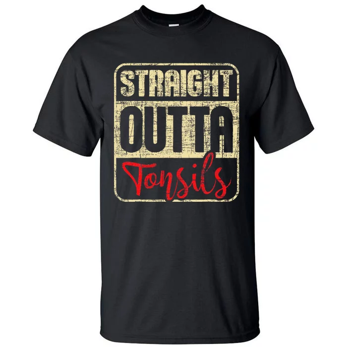 Straight Outta Tonsils Tonsil Removal Surgery Recovery Tall T-Shirt