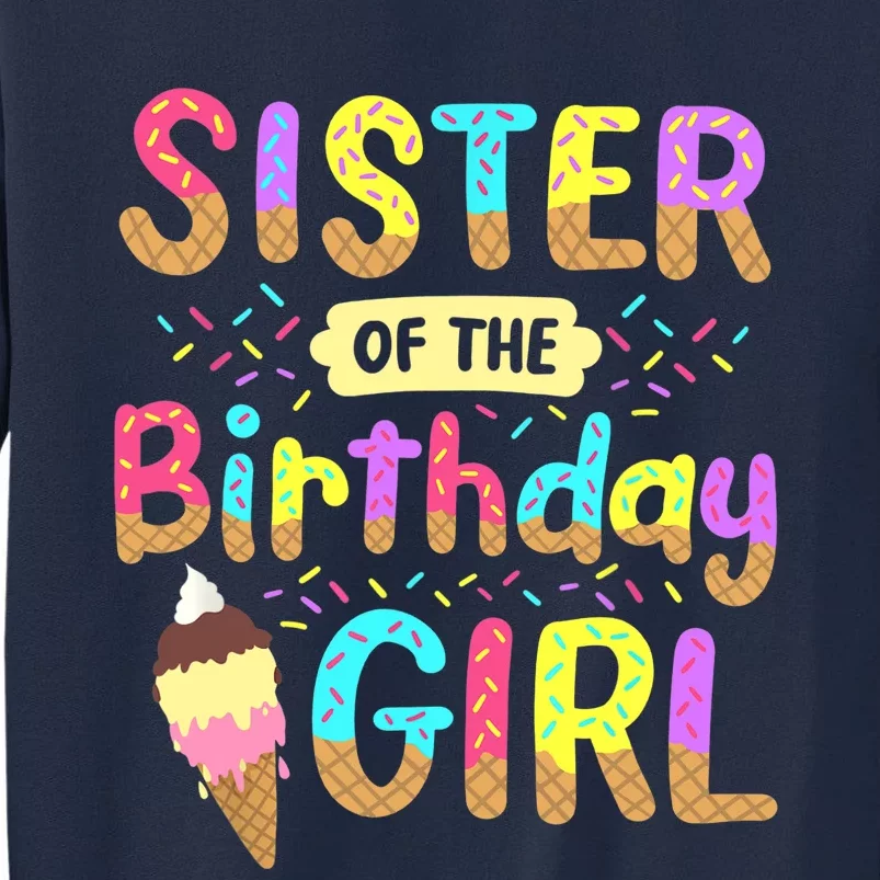 Sister Of The Birthday Day Ice Cream Party Family Tall Sweatshirt