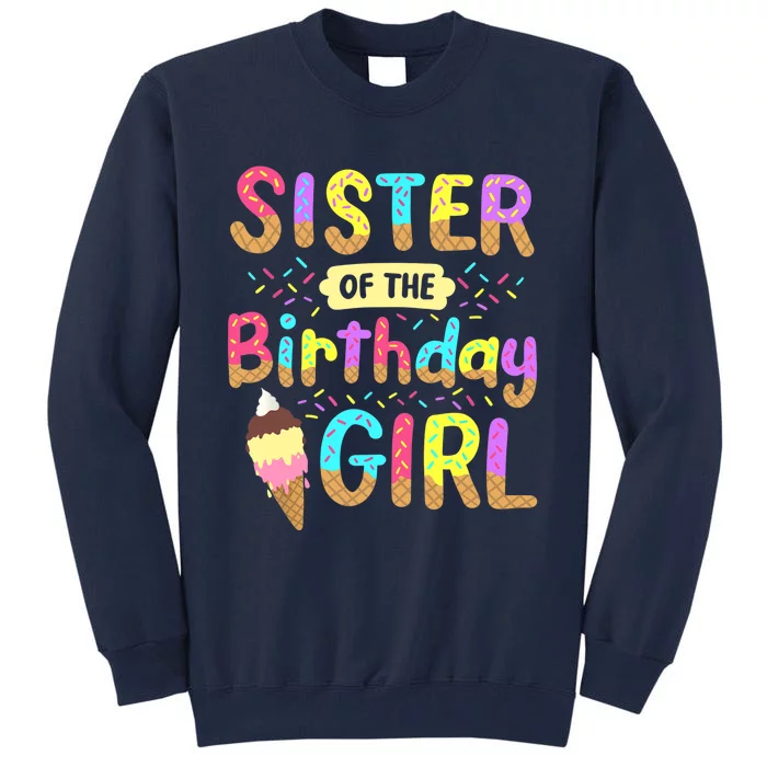 Sister Of The Birthday Day Ice Cream Party Family Tall Sweatshirt