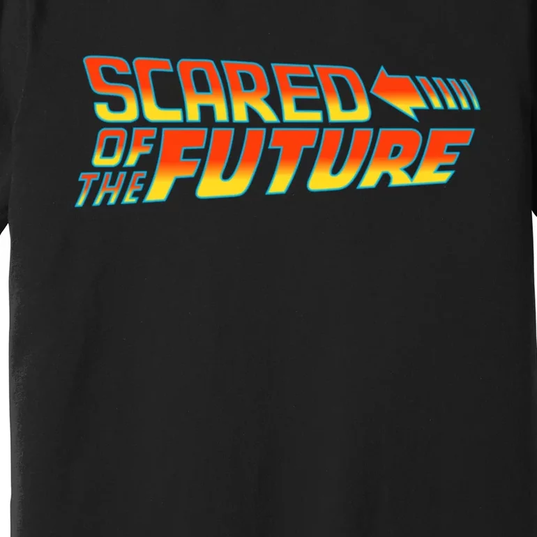 Scared Of The Future Funny Gift Premium T-Shirt