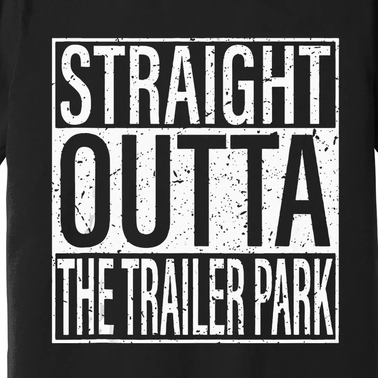 Straight Outta The Trailer Park Funny Premium T-Shirt