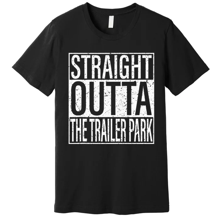 Straight Outta The Trailer Park Funny Premium T-Shirt