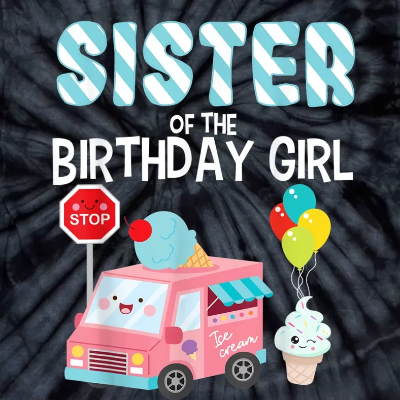 Sister Of The Birthday Girl Ice Cream Truck Bday Party Tie-Dye T-Shirt