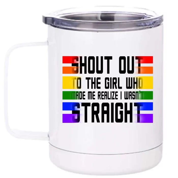 Shout Out To The Girl Who Made Me Realize I Wasn't Straight Front & Back 12oz Stainless Steel Tumbler Cup