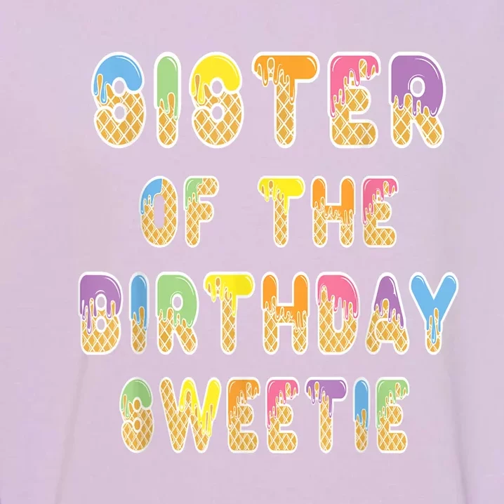 Sister Of The Birthday Sweetie Girl Icecream Themed Party Garment-Dyed Sweatshirt