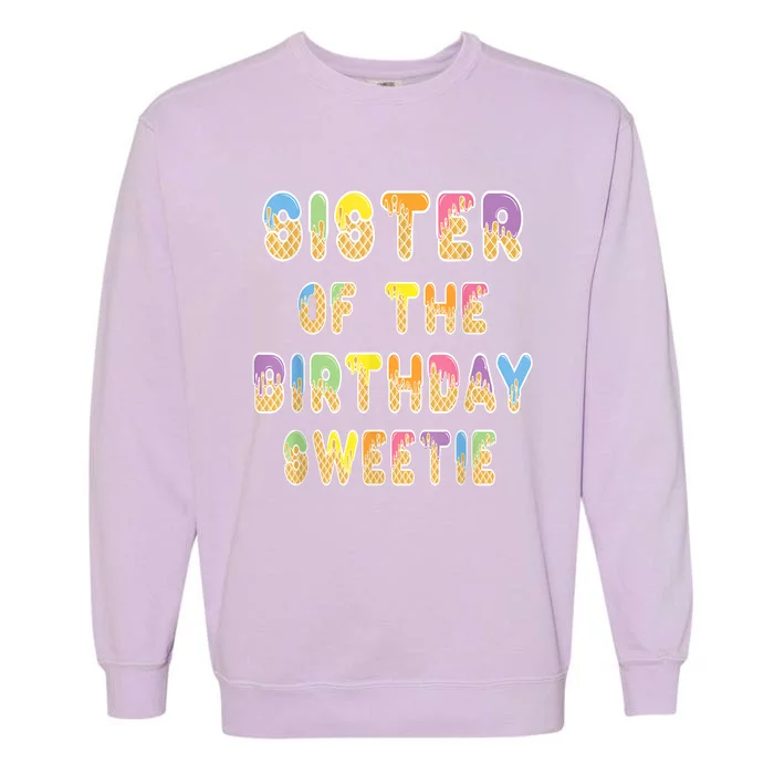 Sister Of The Birthday Sweetie Girl Icecream Themed Party Garment-Dyed Sweatshirt