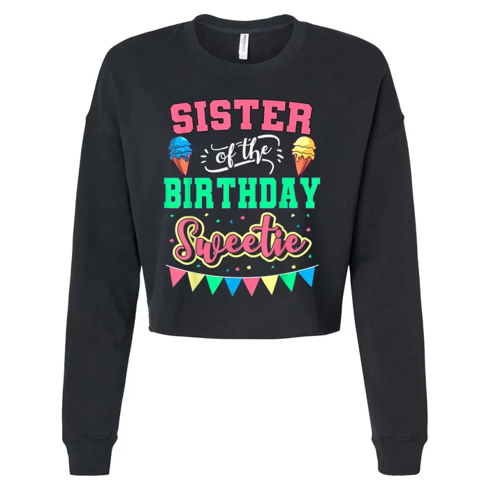 Sister Of The Birthday Sweetie Ice Cream Bday Party Sis Cropped Pullover Crew