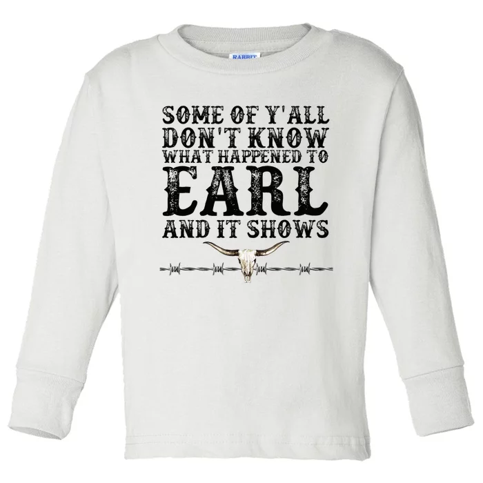 Some Of You Don’T Know What Happened To Earl And It Shows Toddler Long Sleeve Shirt