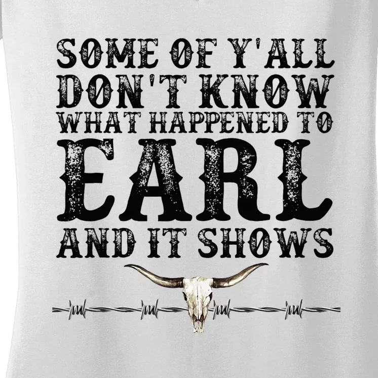 Some Of You Don’T Know What Happened To Earl And It Shows Women's V-Neck T-Shirt