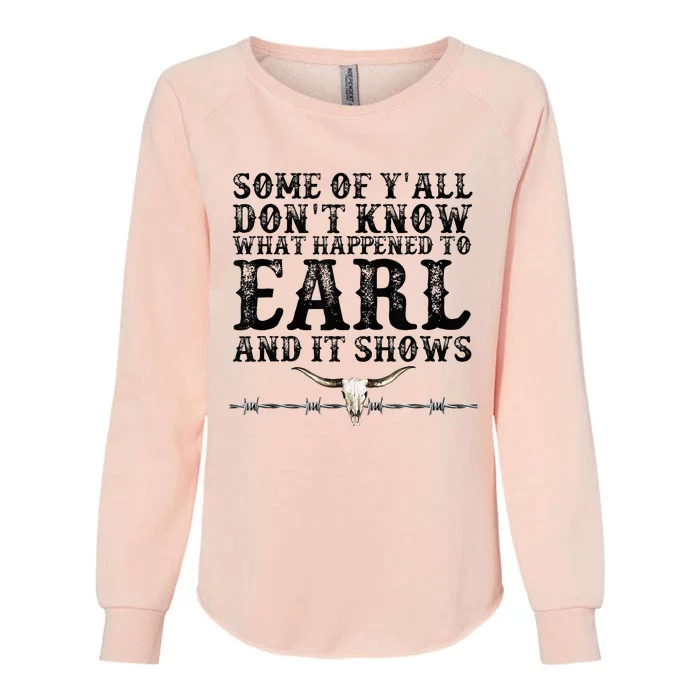 Some Of You Don’T Know What Happened To Earl And It Shows Womens California Wash Sweatshirt