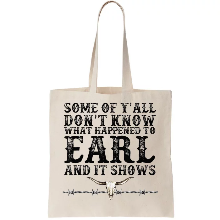 Some Of You Don’T Know What Happened To Earl And It Shows Tote Bag