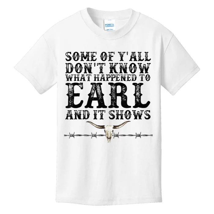 Some Of You Don’T Know What Happened To Earl And It Shows Kids T-Shirt