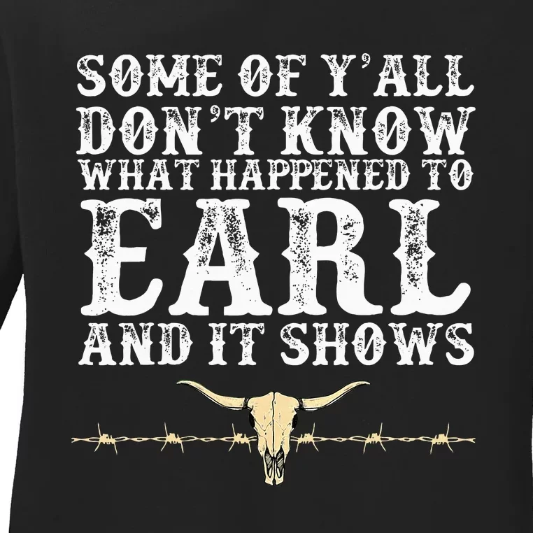 Some Of YAll DonT Know What Happened To Earl And It Shows Ladies Long Sleeve Shirt