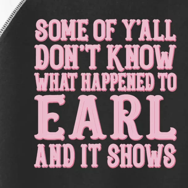 Some Of Yall Dont Know What Happened To Earl And It Shows Toddler Fine Jersey T-Shirt