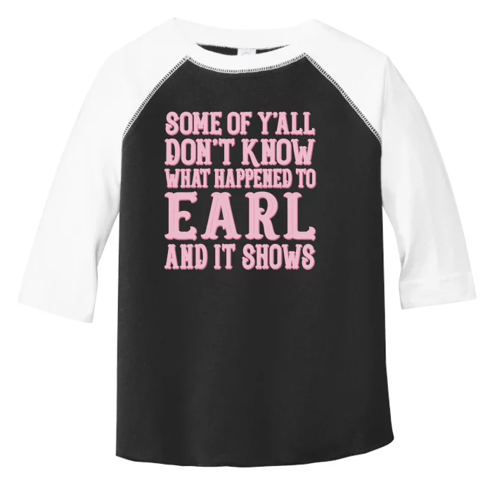 Some Of Yall Dont Know What Happened To Earl And It Shows Toddler Fine Jersey T-Shirt