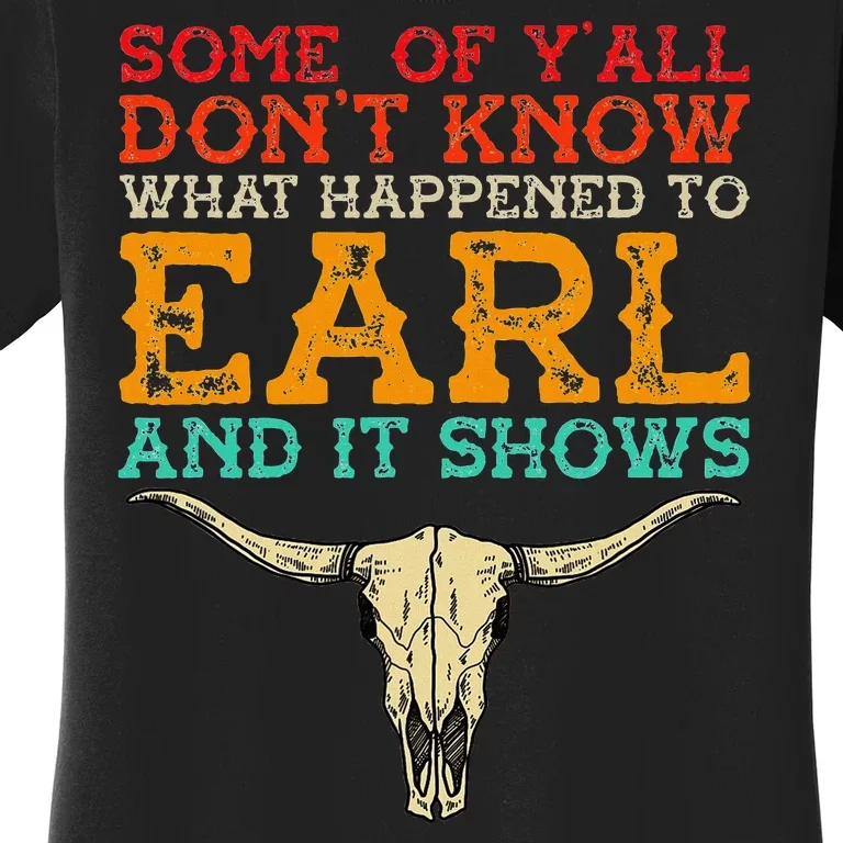 Some Of Y’All Don’T Know What Happened To Earl And It Shows Women's T-Shirt