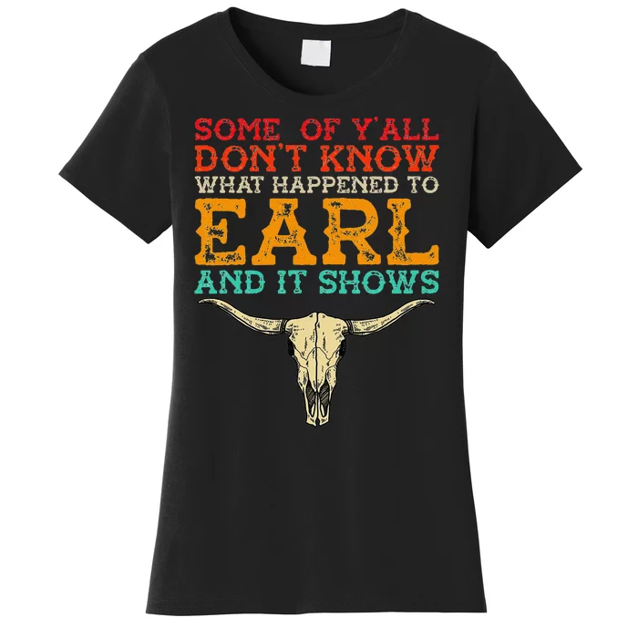 Some Of Y’All Don’T Know What Happened To Earl And It Shows Women's T-Shirt