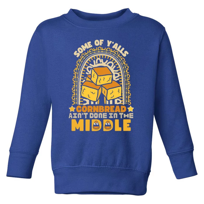 Some Of YAlls Cornbread AinT Done In The Middle Great Gift Toddler Sweatshirt