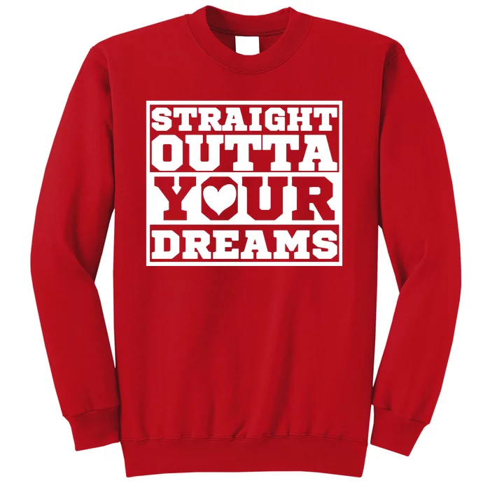 Straight Outta Your Dreams Sweatshirt