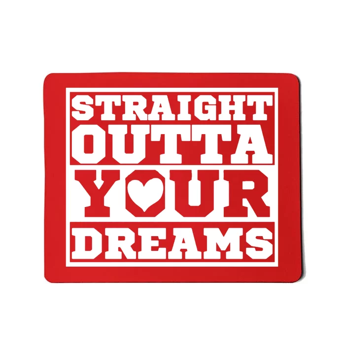 Straight Outta Your Dreams Mousepad