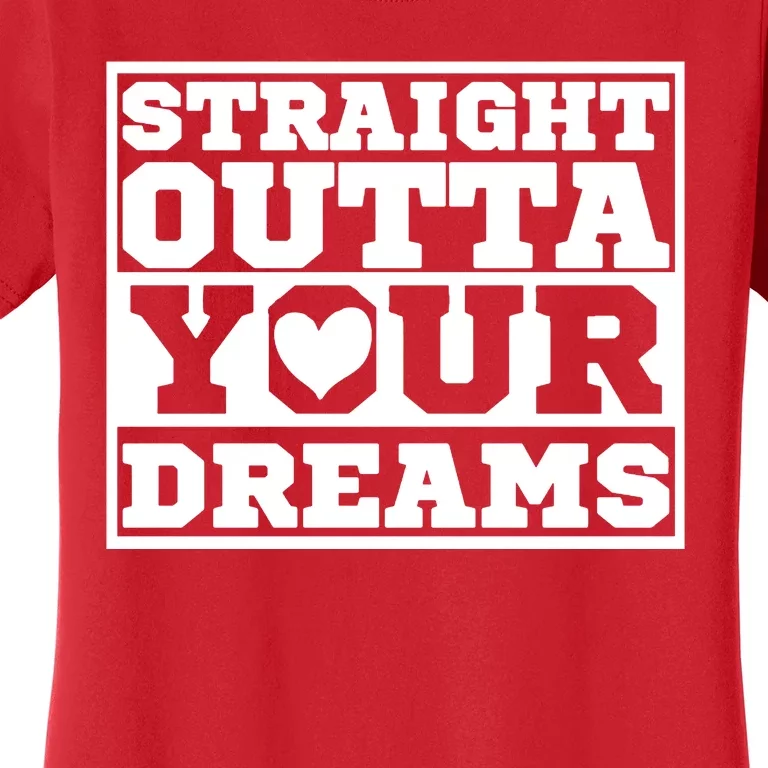 Straight Outta Your Dreams Women's T-Shirt