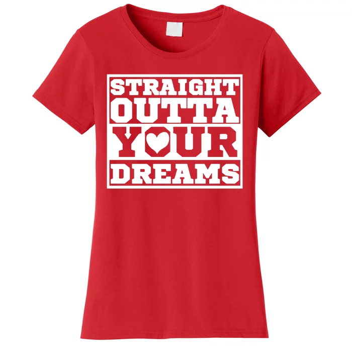 Straight Outta Your Dreams Women's T-Shirt