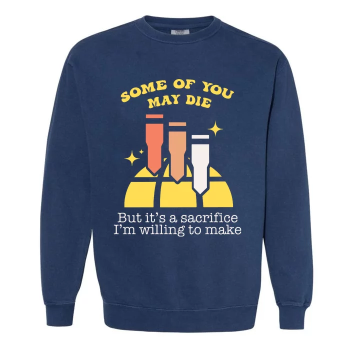 Some Of You May Die But ItS A Sacrifice I Am Willing To Make Meme Garment-Dyed Sweatshirt