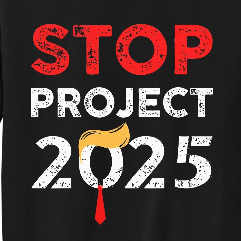 Stop Project 2025 TrumpS Project Anti Trump Tall Sweatshirt