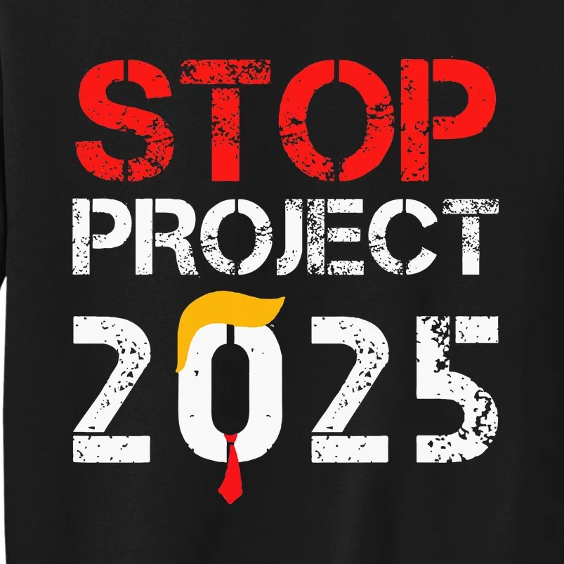 Stop Project 2025 TrumpS Project Anti Trump Tall Sweatshirt