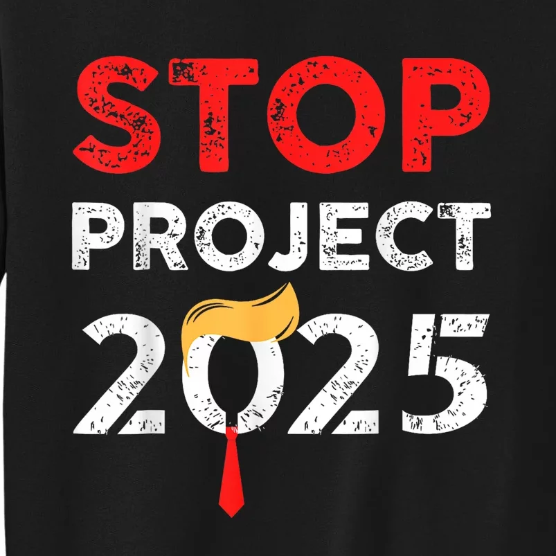 Stop Project 2025 TrumpS Project Anti Trump Funny Gift Tall Sweatshirt