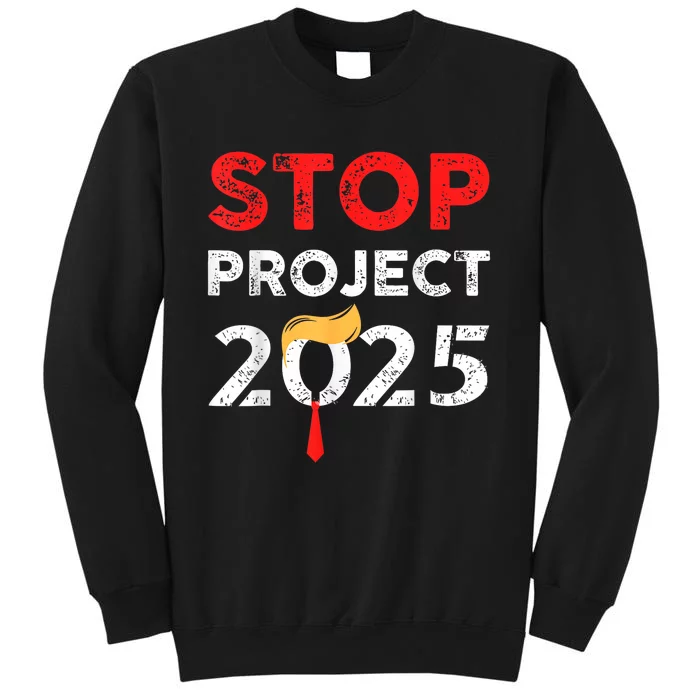 Stop Project 2025 TrumpS Project Anti Trump Funny Gift Tall Sweatshirt