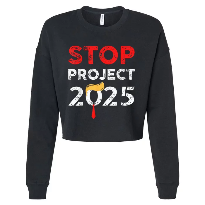 Stop Project 2025 TrumpS Project Anti Trump Funny Gift Cropped Pullover Crew