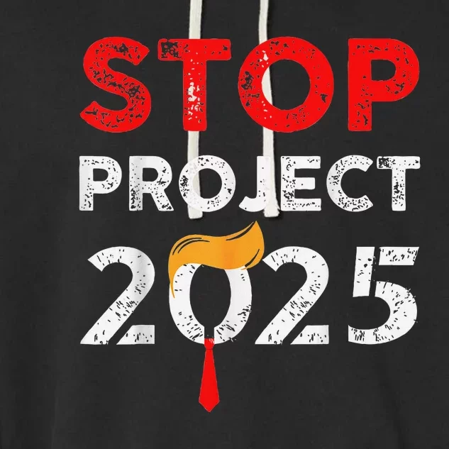 Stop Project 2025 Anti Trump Funny Gift Garment-Dyed Fleece Hoodie