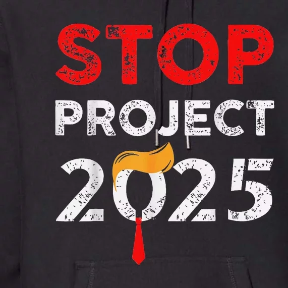 Stop Project 2025 Anti Trump Funny Gift Premium Hoodie