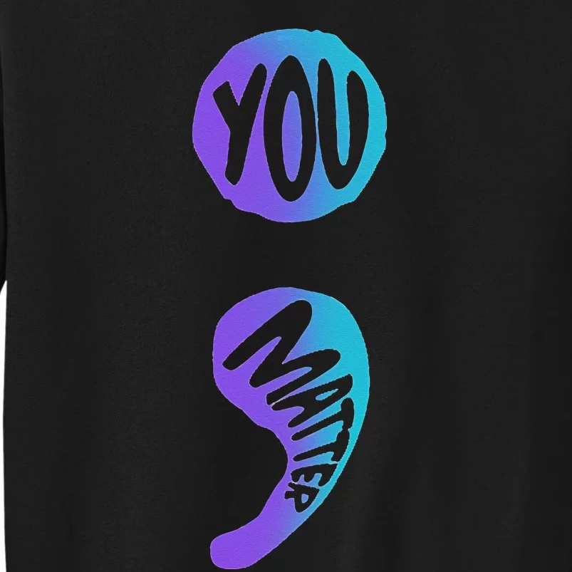 Suicide Prevention Awareness Week You Matter Semicolon Tall Sweatshirt