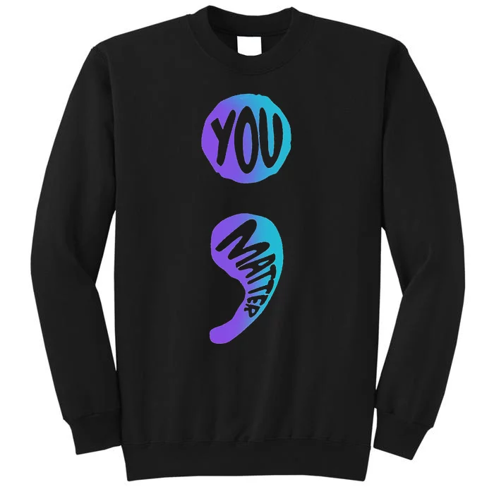 Suicide Prevention Awareness Week You Matter Semicolon Tall Sweatshirt