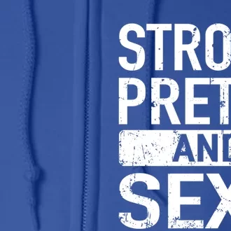 Strong Pretty And Sexy Fitness Workout Gym Strong And Pretty Gift Full Zip Hoodie