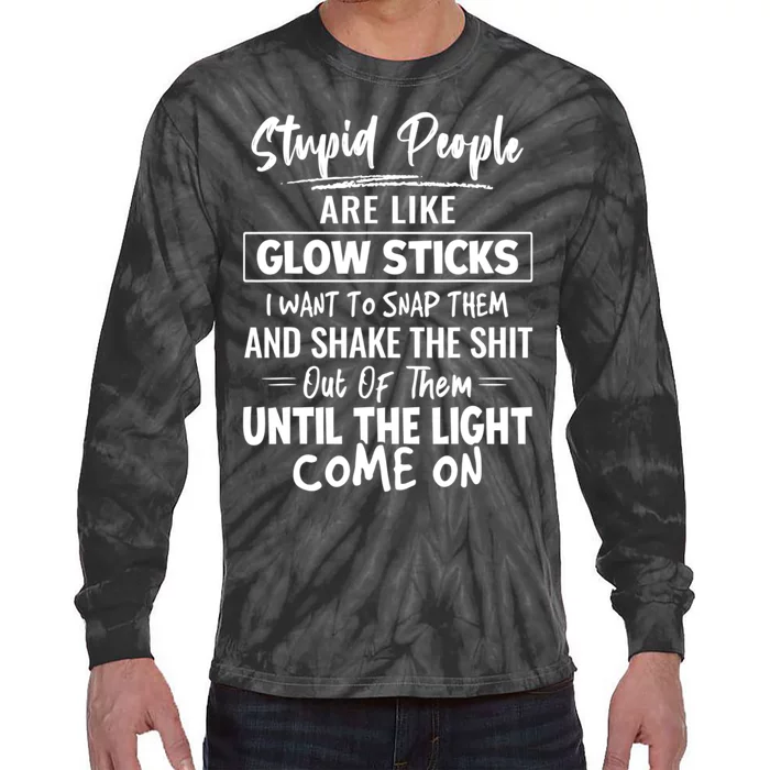 Stupid People Are Like Glow Sticks Funny Saying Tie-Dye Long Sleeve Shirt