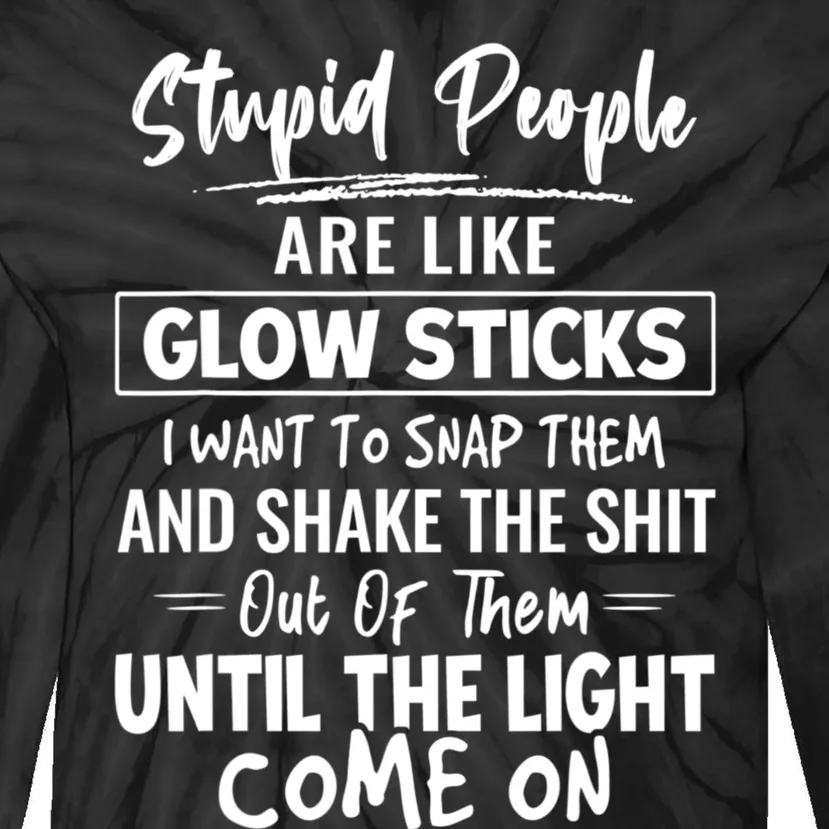 Stupid People Are Like Glow Sticks Funny Saying Tie-Dye Long Sleeve Shirt