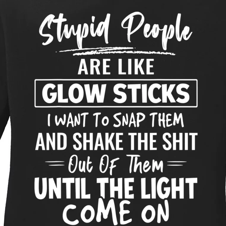 Stupid People Are Like Glow Sticks Funny Saying Ladies Long Sleeve Shirt