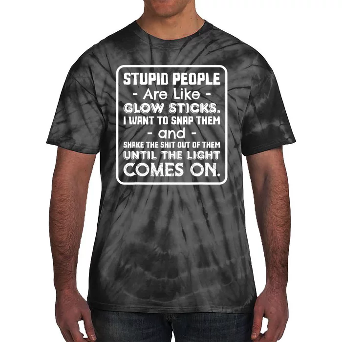 Stupid People Are Like Glow Sticks Funny Saying Tie-Dye T-Shirt