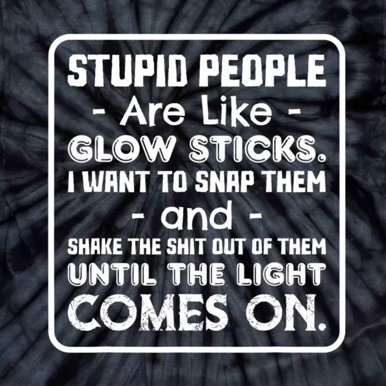 Stupid People Are Like Glow Sticks Funny Saying Tie-Dye T-Shirt