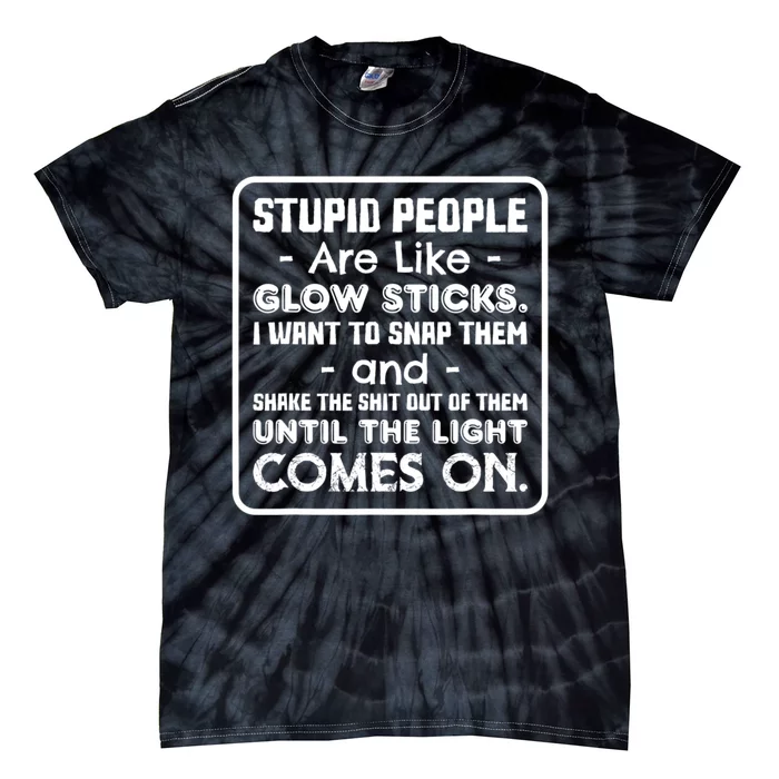 Stupid People Are Like Glow Sticks Funny Saying Tie-Dye T-Shirt