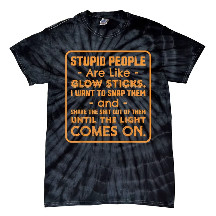 Stupid People Are Like Glow Sticks Funny Saying Tie-Dye T-Shirt