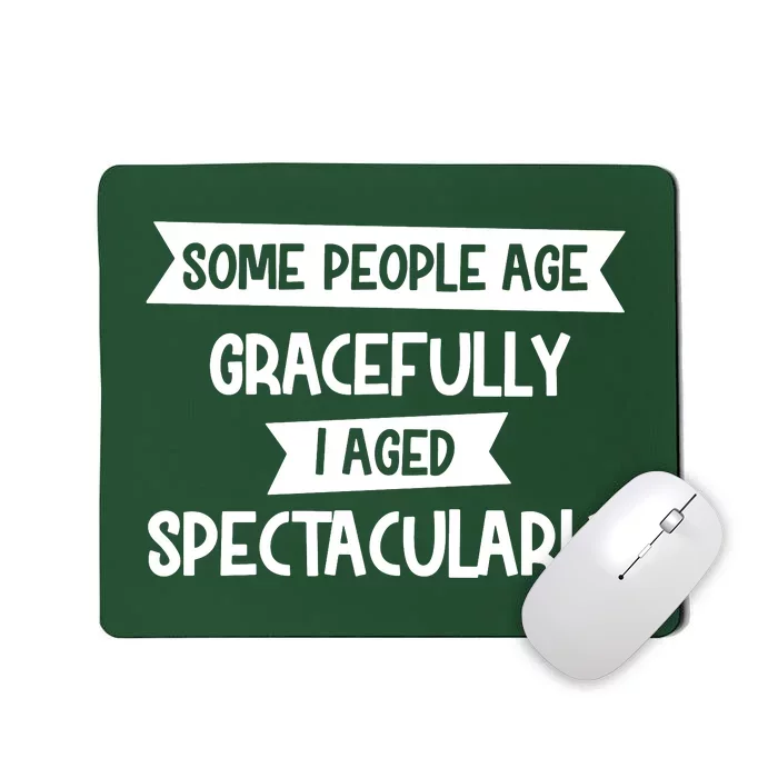 Some People Age Gracefully I Aged Spectacularly Mousepad