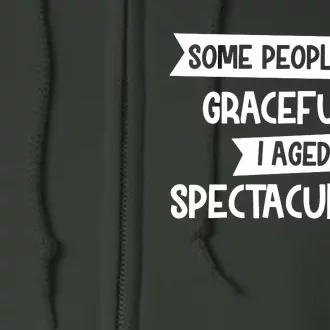 Some People Age Gracefully I Aged Spectacularly Full Zip Hoodie